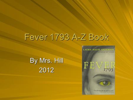 Fever 1793 A-Z Book By Mrs. Hill 2012. A is for Apothecary (V) Definition: a druggist who supplies medicine “I wanted to own an entire city block—a proper.