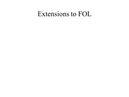 Extensions to FOL. When the form of the statements provides useful information Rule-based systems Frame systems When FOL isn’t enough Default reasoning.