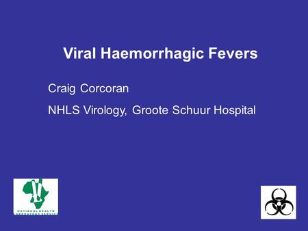 Viral Haemorrhagic Fevers Craig Corcoran NHLS Virology, Groote Schuur Hospital.