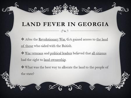 LAND FEVER IN GEORGIA  After the Revolutionary War, GA gained access to the land of those who sided with the British.  War veterans and political leaders.