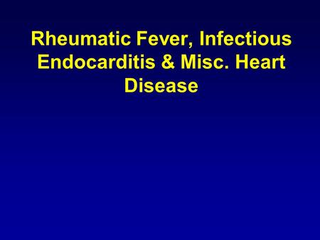 Rheumatic Fever, Infectious Endocarditis & Misc. Heart Disease