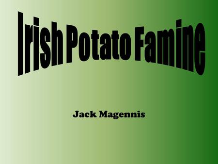 Jack Magennis 1.Introduction 2.Timeline 3.The Blight arrives! 4.Famine Fever 5.Soup kitchens & Public works 6.Eviction 7.Emigration 8.Quiz 9.Answers.