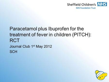 Paracetamol plus Ibuprofen for the treatment of fever in children (PITCH): RCT Journal Club 1st May 2012 SCH.