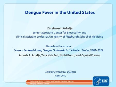 Dr. Amesh Adalja Senior associate, Center for Biosecurity, and clinical assistant professor, University of Pittsburgh School of Medicine Dengue Fever in.