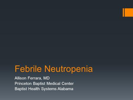 Febrile Neutropenia Allison Ferrara, MD Princeton Baptist Medical Center Baptist Health Systems Alabama.