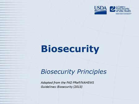 Biosecurity Biosecurity Principles Adapted from the FAD PReP/NAHEMS Guidelines: Biosecurity (2013)