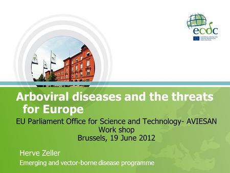 EU Parliament Office for Science and Technology- AVIESAN Work shop Brussels, 19 June 2012 Arboviral diseases and the threats for Europe Herve Zeller Emerging.