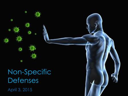 Non-Specific Defenses April 3, 2015. Body fights disease in 2 ways 1. Non-specific defense system  Protects body from all foreign substances 2. Specific.