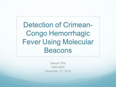 Detection of Crimean- Congo Hemorrhagic Fever Using Molecular Beacons Sawyer Ellis PBIO4500 December 2 nd, 2014.