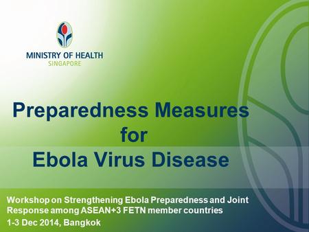 Preparedness Measures for Ebola Virus Disease Workshop on Strengthening Ebola Preparedness and Joint Response among ASEAN+3 FETN member countries 1-3 Dec.