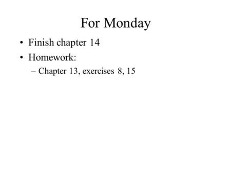 For Monday Finish chapter 14 Homework: –Chapter 13, exercises 8, 15.