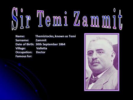 Name: Themistocles, known as Temi Surname: Zammit Date of Birth: 30th September 1864 Village: Valletta Occupation: Doctor Famous for: