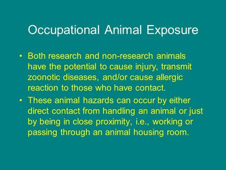 Occupational Animal Exposure Both research and non-research animals have the potential to cause injury, transmit zoonotic diseases, and/or cause allergic.