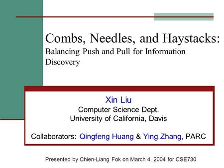 Combs, Needles, and Haystacks: Balancing Push and Pull for Information Discovery Xin Liu Computer Science Dept. University of California, Davis Collaborators: