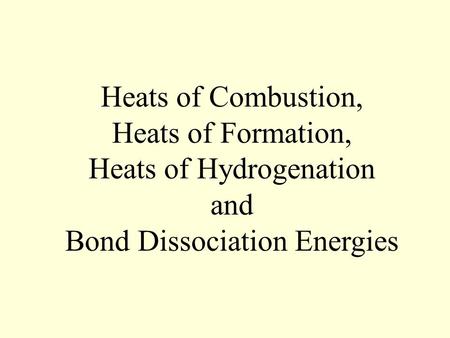 Title Heats of Combustion, Heats of Formation, Heats of Hydrogenation and Bond Dissociation Energies.