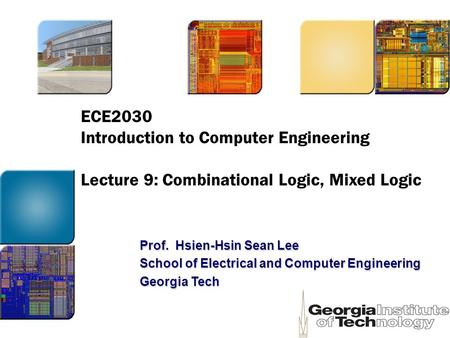 ECE2030 Introduction to Computer Engineering Lecture 9: Combinational Logic, Mixed Logic Prof. Hsien-Hsin Sean Lee School of Electrical and Computer Engineering.