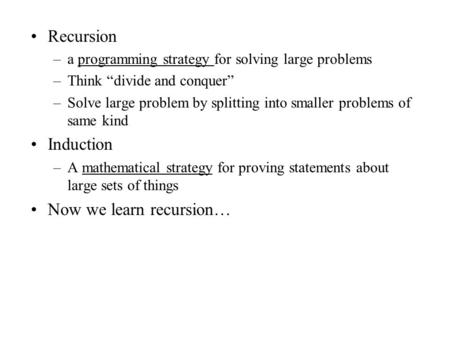 Recursion –a programming strategy for solving large problems –Think “divide and conquer” –Solve large problem by splitting into smaller problems of same.