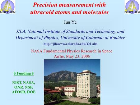 Precision measurement with ultracold atoms and molecules Jun Ye JILA, National Institute of Standards and Technology and Department of Physics, University.