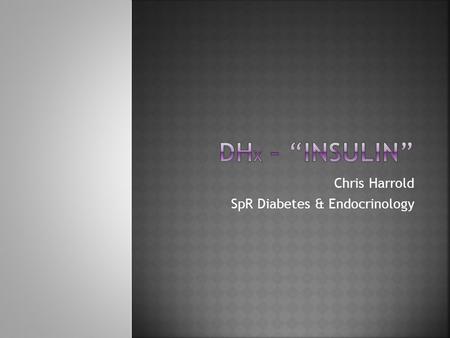 Chris Harrold SpR Diabetes & Endocrinology.  Diabetes is common  15% of all inpatients  50% of those are on insulin  20% of patients experienced an.