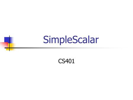 SimpleScalar CS401. A Computer Architecture Simulator Primer What is an architectural simulator? – Tool that reproduces the behavior of a computing device.