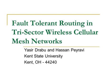 Fault Tolerant Routing in Tri-Sector Wireless Cellular Mesh Networks Yasir Drabu and Hassan Peyravi Kent State University Kent, OH - 44240.