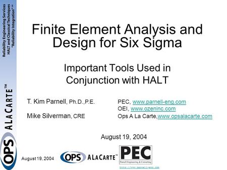 August 19, 2004 Finite Element Analysis and Design for Six Sigma Important Tools Used in Conjunction with HALT T. Kim Parnell,