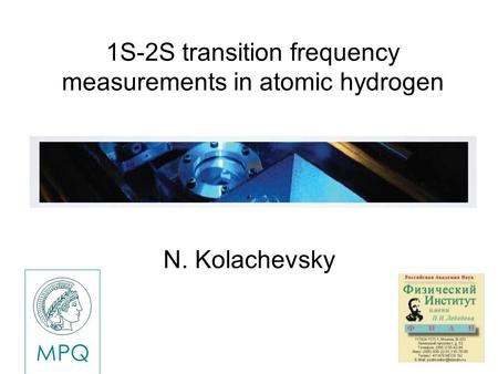 1S-2S transition frequency measurements in atomic hydrogen N. Kolachevsky MPQ.