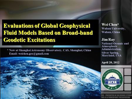 Evaluations of Global Geophysical Fluid Models Based on Broad-band Geodetic Excitations Wei Chen * Wuhan University, Wuhan, China Jim Ray National Oceanic.