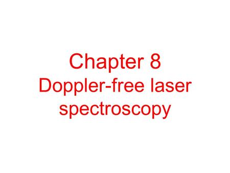 Chapter 8 Doppler-free laser spectroscopy. Contents 8.1 Doppler broadening of spectral lines 8.2 The crossed-beam method 8.3 Saturated absorption spectroscopy.