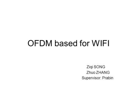 OFDM based for WIFI Ziqi SONG Zhuo ZHANG Supervisor: Prabin.