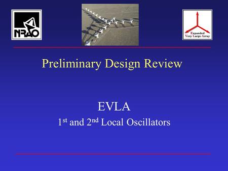 Preliminary Design Review EVLA 1 st and 2 nd Local Oscillators.