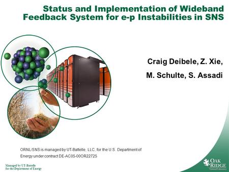 Managed by UT-Battelle for the Department of Energy Status and Implementation of Wideband Feedback System for e-p Instabilities in SNS Craig Deibele, Z.