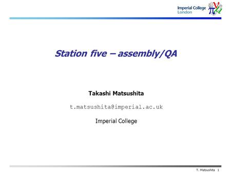 Takashi Matsushita Imperial College T. Matsushita 1 Station five – assembly/QA.