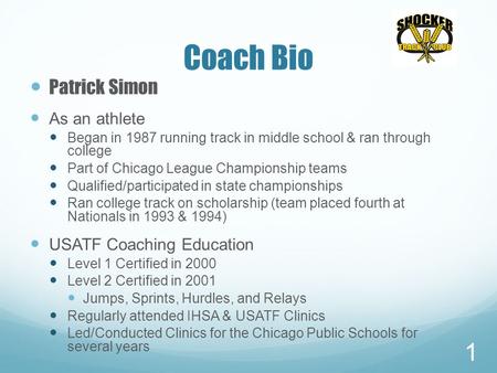Coach Bio Patrick Simon As an athlete Began in 1987 running track in middle school & ran through college Part of Chicago League Championship teams Qualified/participated.