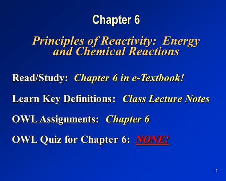 1 Chapter 6 Principles of Reactivity: Energy and Chemical Reactions Read/Study:Chapter 6 in e-Textbook! Read/Study: Chapter 6 in e-Textbook! Learn Key.