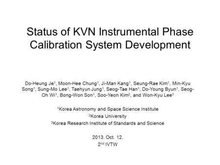 Status of KVN Instrumental Phase Calibration System Development Do-Heung Je 1, Moon-Hee Chung 1, Ji-Man Kang 1, Seung-Rae Kim 1, Min-Kyu Song 1, Sung-Mo.