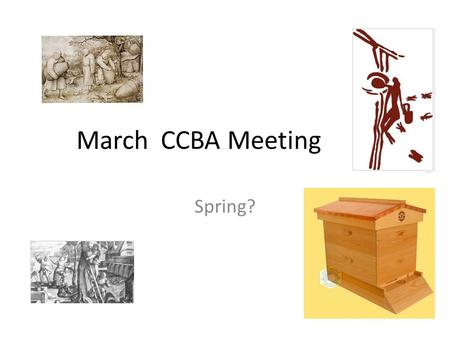 March CCBA Meeting Spring?. Agenda Introduction: Keith Jardine – President (chief drone) Walt Talunas – Vice President Sharon Jardine – Secretary Jack.