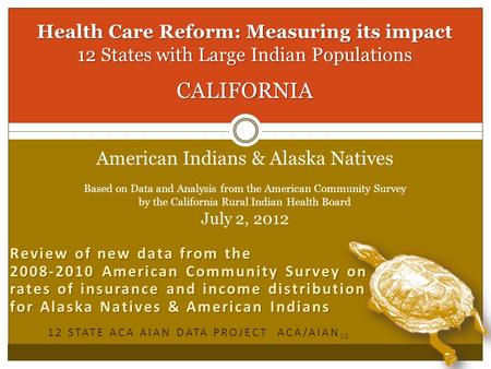 Health Care Reform: Measuring its impact 12 States with Large Indian Populations CALIFORNIA Health Care Reform: Measuring its impact 12 States with Large.