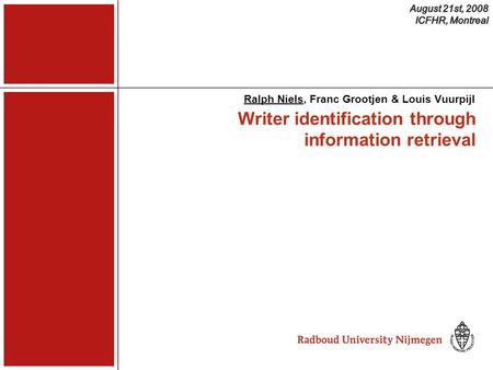 Writer identification through information retrieval Ralph Niels, Franc Grootjen & Louis Vuurpijl.