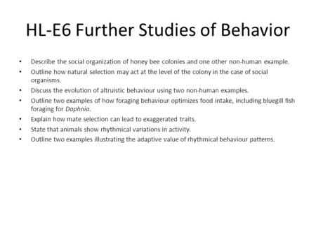 HL-E6 Further Studies of Behavior Describe the social organization of honey bee colonies and one other non-human example. Outline how natural selection.