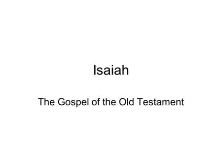 Isaiah The Gospel of the Old Testament. Isaiah 1:18 God’s call to redemption Isaiah 7:13-14 A virgin shall give birth to a son Isaiah 9:6 The Christ child.