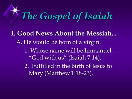 I. Good News About the Messiah... A. He would be born of a virgin. 1. Whose name will be Immanuel - “God with us” (Isaiah 7:14). 2. Fulfilled in the birth.