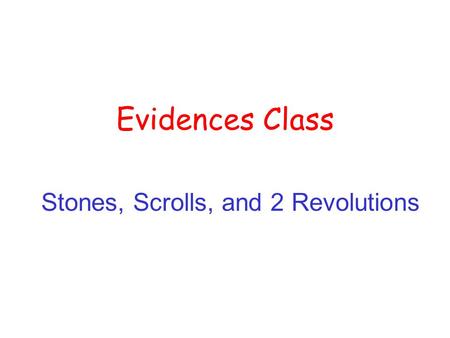 Evidences Class Stones, Scrolls, and 2 Revolutions.