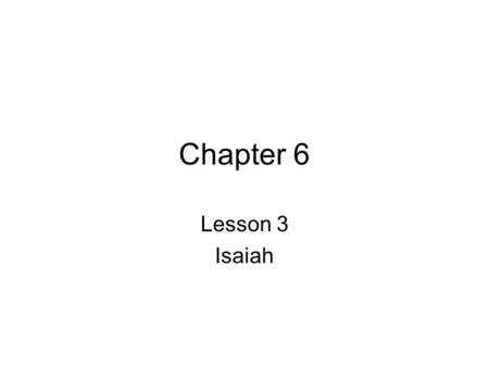 Chapter 6 Lesson 3 Isaiah. The Prophets They were spokesmen for God Often witnessed to the truth, simply calling people back to faithfulness to the covenant.