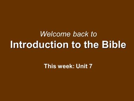Introduction to the Bible Welcome back to Introduction to the Bible This week: Unit 7.