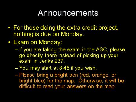 Announcements For those doing the extra credit project, nothing is due on Monday. Exam on Monday: –If you are taking the exam in the ASC, please go directly.