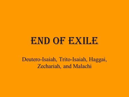 End of Exile Deutero-Isaiah, Trito-Isaiah, Haggai, Zechariah, and Malachi.