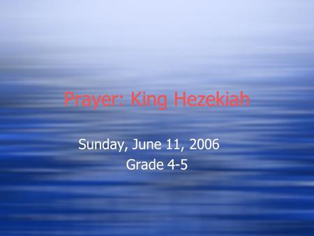 Prayer: King Hezekiah Sunday, June 11, 2006 Grade 4-5 Sunday, June 11, 2006 Grade 4-5.