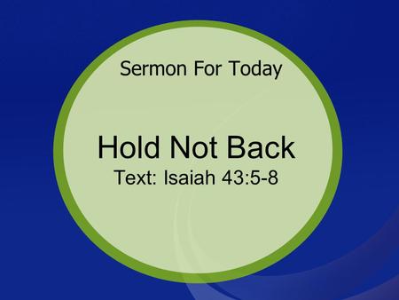 Hold Not Back Text: Isaiah 43:5-8 Sermon For Today.