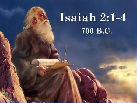 Isaiah 2:1-4 700 B.C.. Prophets & Prophecies Teach, Warn & Rebuke, Return to God – 1 Samuel 7:3 Kept Picture of Messiah & His Kingdom alive - Daniel 2:44.